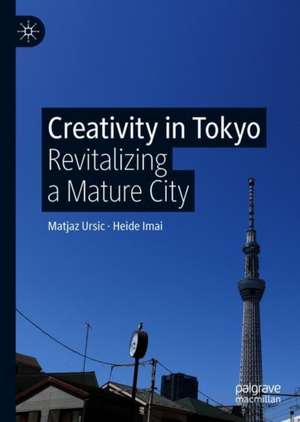 Creativity in Tokyo: Revitalizing a Mature City de Matjaz Ursic