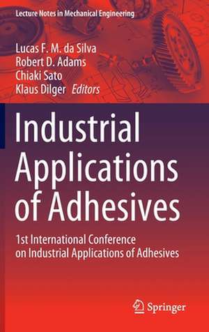 Industrial Applications of Adhesives: 1st International Conference on Industrial Applications of Adhesives de Lucas F. M. da Silva