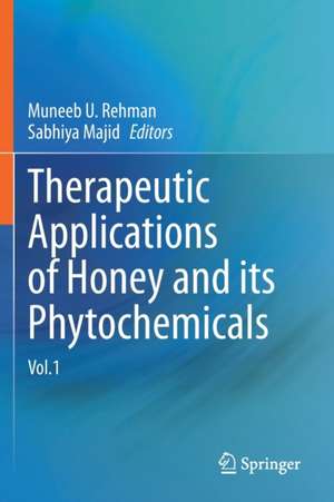 Therapeutic Applications of Honey and its Phytochemicals: Vol.1 de Muneeb U. Rehman