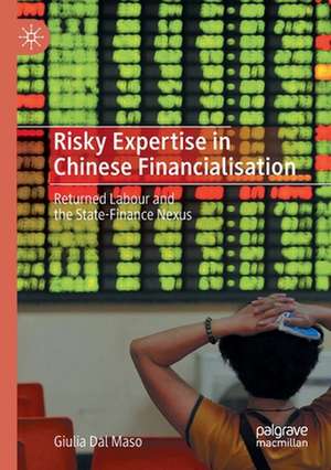 Risky Expertise in Chinese Financialisation: Returned Labour and the State-Finance Nexus de Giulia Dal Maso