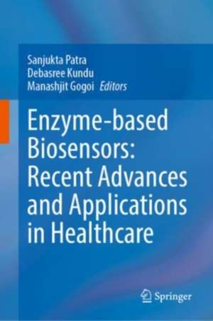 Enzyme-based Biosensors: Recent Advances and Applications in Healthcare de Sanjukta Patra