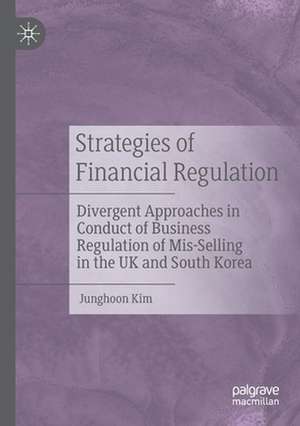 Strategies of Financial Regulation: Divergent Approaches in Conduct of Business Regulation of Mis-Selling in the UK and South Korea de Junghoon Kim