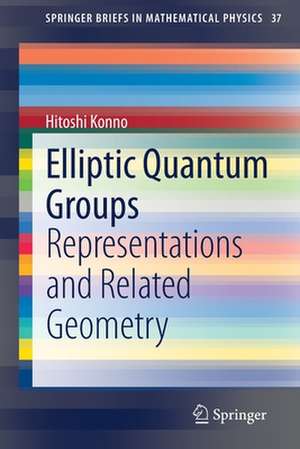 Elliptic Quantum Groups: Representations and Related Geometry de Hitoshi Konno