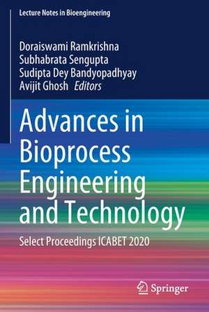 Advances in Bioprocess Engineering and Technology: Select Proceedings ICABET 2020 de Doraiswami Ramkrishna