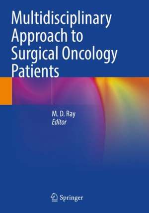 Multidisciplinary Approach to Surgical Oncology Patients de M. D. Ray