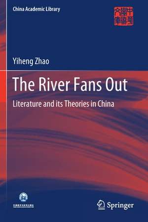 The River Fans Out: Literature and its Theories in China de Yiheng Zhao