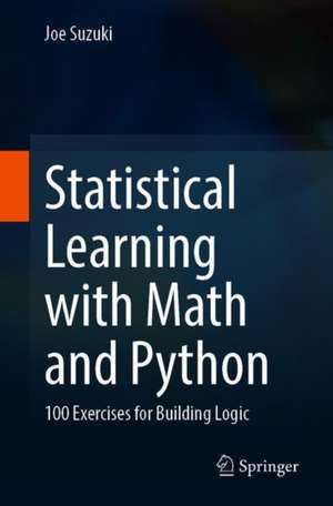 Statistical Learning with Math and Python: 100 Exercises for Building Logic de Joe Suzuki