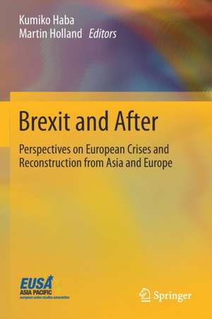 Brexit and After: Perspectives on European Crises and Reconstruction from Asia and Europe de Kumiko Haba