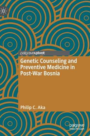 Genetic Counseling and Preventive Medicine in Post-War Bosnia de Philip C. Aka