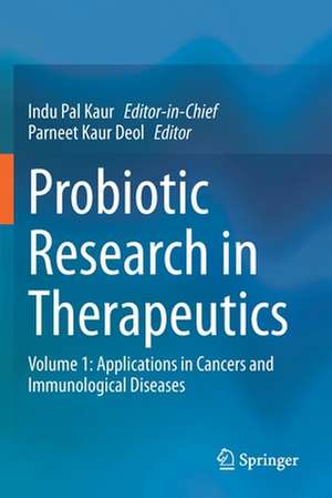 Probiotic Research in Therapeutics: Volume 1: Applications in Cancers and Immunological Diseases de Indu Pal Kaur