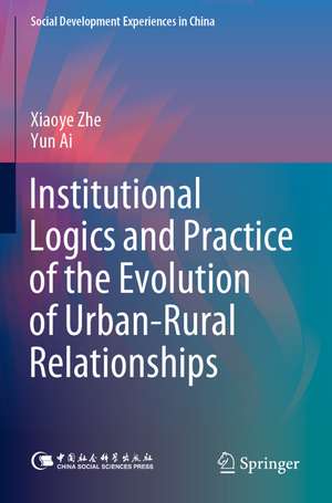 Institutional Logics and Practice of the Evolution of Urban–Rural Relationships de Xiaoye Zhe