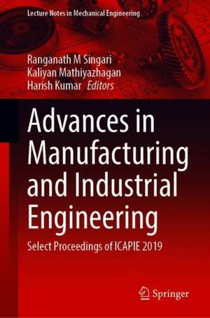 Advances in Manufacturing and Industrial Engineering: Select Proceedings of ICAPIE 2019 de Ranganath M. Singari