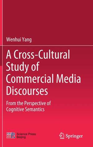 A Cross-Cultural Study of Commercial Media Discourses: From the Perspective of Cognitive Semantics de Wenhui Yang