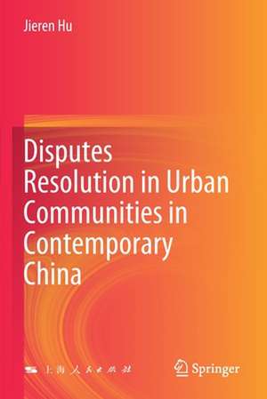 Disputes Resolution in Urban Communities in Contemporary China de Jieren Hu