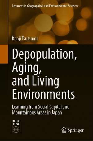 Depopulation, Aging, and Living Environments: Learning from Social Capital and Mountainous Areas in Japan de Kenji Tsutsumi