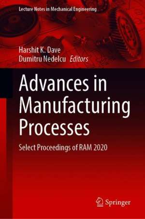 Advances in Manufacturing Processes: Select Proceedings of RAM 2020 de Harshit K. Dave