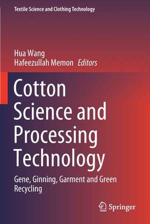 Cotton Science and Processing Technology: Gene, Ginning, Garment and Green Recycling de Hua Wang