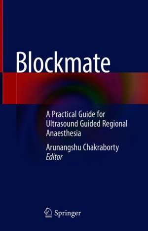 Blockmate: A Practical Guide for Ultrasound Guided Regional Anaesthesia de Arunangshu Chakraborty