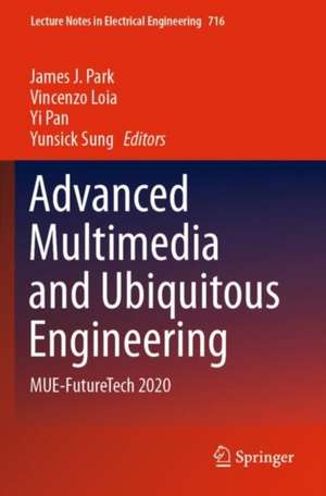 Advanced Multimedia and Ubiquitous Engineering: MUE-FutureTech 2020 de James J. Park