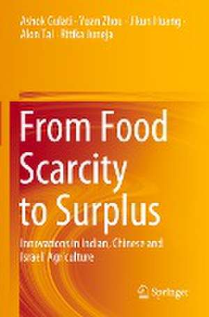 From Food Scarcity to Surplus: Innovations in Indian, Chinese and Israeli Agriculture de Ashok Gulati