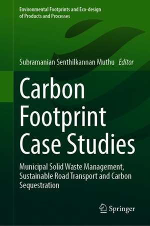 Carbon Footprint Case Studies: Municipal Solid Waste Management, Sustainable Road Transport and Carbon Sequestration de Subramanian Senthilkannan Muthu