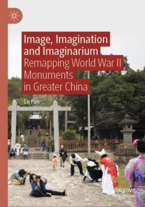 Image, Imagination and Imaginarium: Remapping World War II Monuments in Greater China de Lu Pan