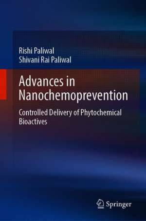 Advances in Nanochemoprevention: Controlled Delivery of Phytochemical Bioactives de Rishi Paliwal