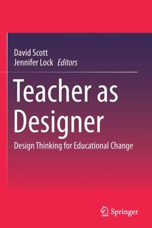 Teacher as Designer: Design Thinking for Educational Change de David Scott