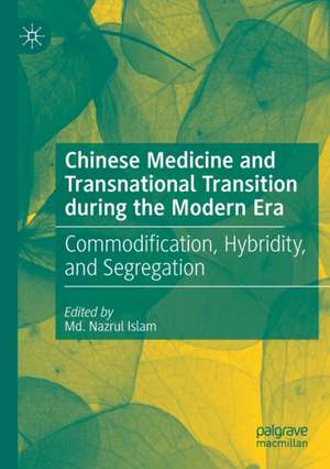 Chinese Medicine and Transnational Transition during the Modern Era: Commodification, Hybridity, and Segregation de Md. Nazrul Islam