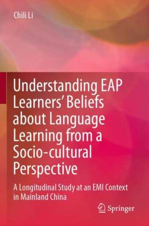 Understanding EAP Learners’ Beliefs about Language Learning from a Socio-cultural Perspective: A Longitudinal Study at an EMI Context in Mainland China de Chili Li