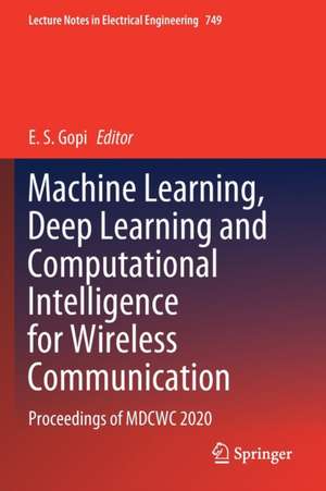 Machine Learning, Deep Learning and Computational Intelligence for Wireless Communication: Proceedings of MDCWC 2020 de E. S. Gopi