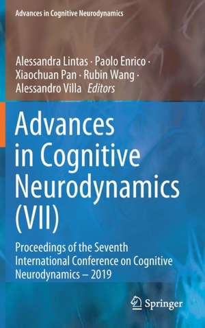 Advances in Cognitive Neurodynamics (VII): Proceedings of the Seventh International Conference on Cognitive Neurodynamics – 2019 de Alessandra Lintas