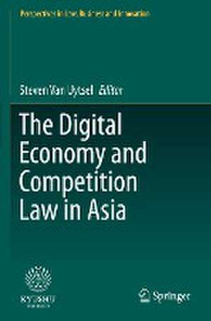 The Digital Economy and Competition Law in Asia de Steven Van Uytsel