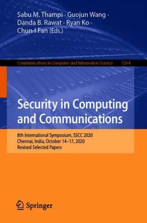 Security in Computing and Communications: 8th International Symposium, SSCC 2020, Chennai, India, October 14–17, 2020, Revised Selected Papers de Sabu M. Thampi