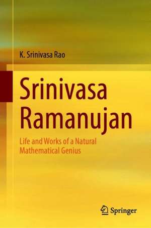 Srinivasa Ramanujan: Life and Work of a Natural Mathematical Genius, Swayambhu de K. Srinivasa Rao