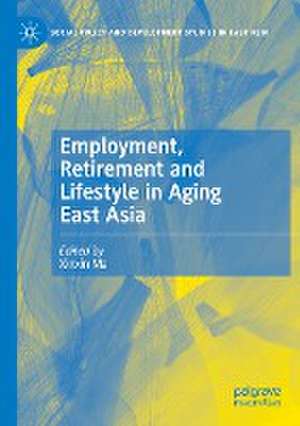 Employment, Retirement and Lifestyle in Aging East Asia de Xinxin Ma