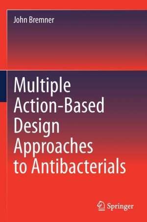 Multiple Action-Based Design Approaches to Antibacterials de John Bremner