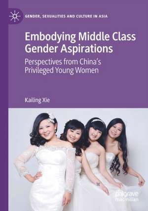 Embodying Middle Class Gender Aspirations: Perspectives from China’s Privileged Young Women de Kailing Xie