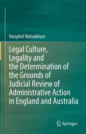 Legal Culture, Legality and the Determination of the Grounds of Judicial Review of Administrative Action in England and Australia de Voraphol Malsukhum