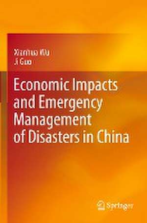 Economic Impacts and Emergency Management of Disasters in China de Xianhua Wu