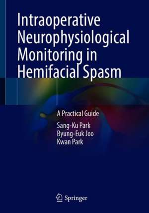 Intraoperative Neurophysiological Monitoring in Hemifacial Spasm: A Practical Guide de Sang-Ku Park