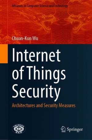 Internet of Things Security: Architectures and Security Measures de Chuan-Kun Wu