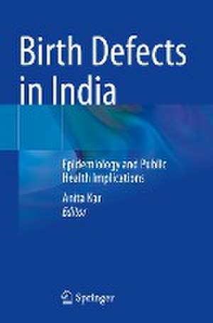 Birth Defects in India: Epidemiology and Public Health Implications de Anita Kar