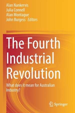 The Fourth Industrial Revolution: What does it mean for Australian Industry? de Alan Nankervis