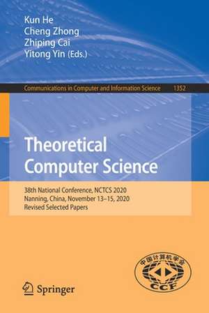 Theoretical Computer Science: 38th National Conference, NCTCS 2020, Nanning, China, November 13–15, 2020, Revised Selected Papers de Kun He