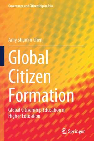 Global Citizen Formation: Global Citizenship Education in Higher Education de Amy Shumin Chen