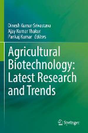 Agricultural Biotechnology: Latest Research and Trends de Dinesh Kumar Srivastava