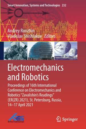 Electromechanics and Robotics: Proceedings of 16th International Conference on Electromechanics and Robotics "Zavalishin's Readings" (ER(ZR) 2021), St. Petersburg, Russia, 14–17 April 2021 de Andrey Ronzhin