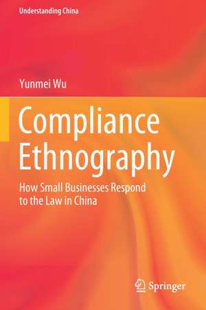 Compliance Ethnography: How Small Businesses Respond to the Law in China de Yunmei Wu