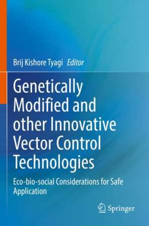 Genetically Modified and other Innovative Vector Control Technologies: Eco-bio-social Considerations for Safe Application de Brij Kishore Tyagi